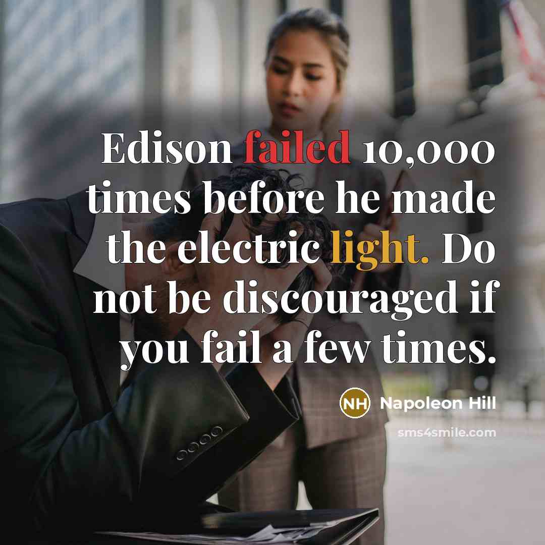 “Edison failed 10,000 times before he made the electric light. Do not be discouraged if you fail a few times.” quote by Napoleon Hill