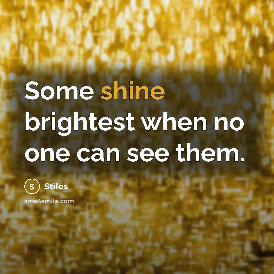 “Some shine brightest when no one can see them.” quote by Stiles