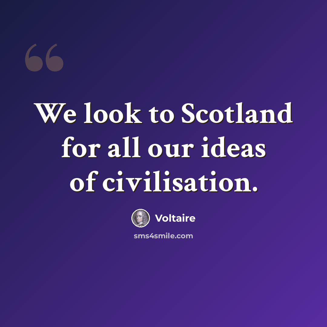 “We look to Scotland for all our ideas of civilisation.” quote by Voltaire