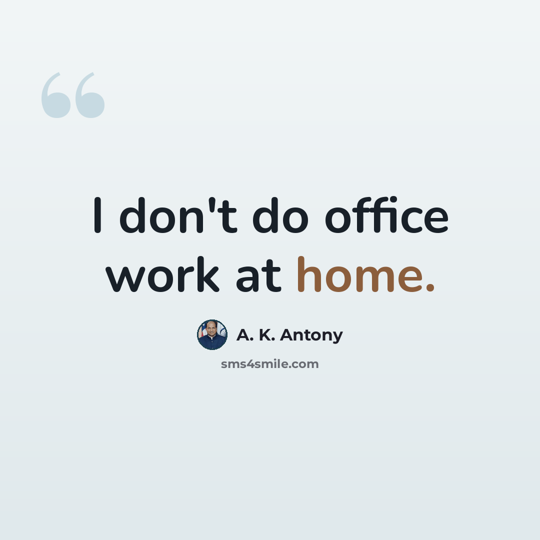 “I don't do office work at home.” quote by A. K. Antony