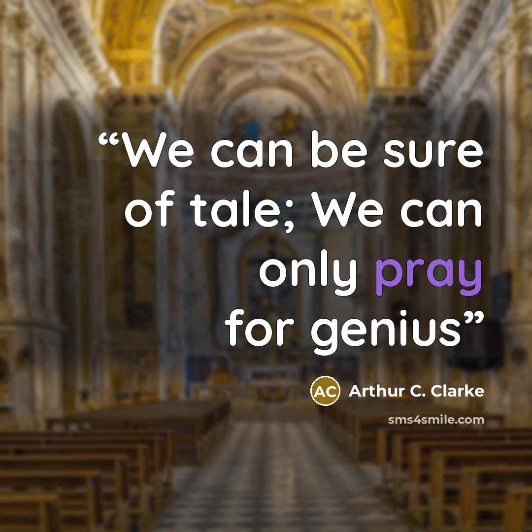 “We can be sure of tale; We can only pray for genius” quote by Arthur C. Clarke