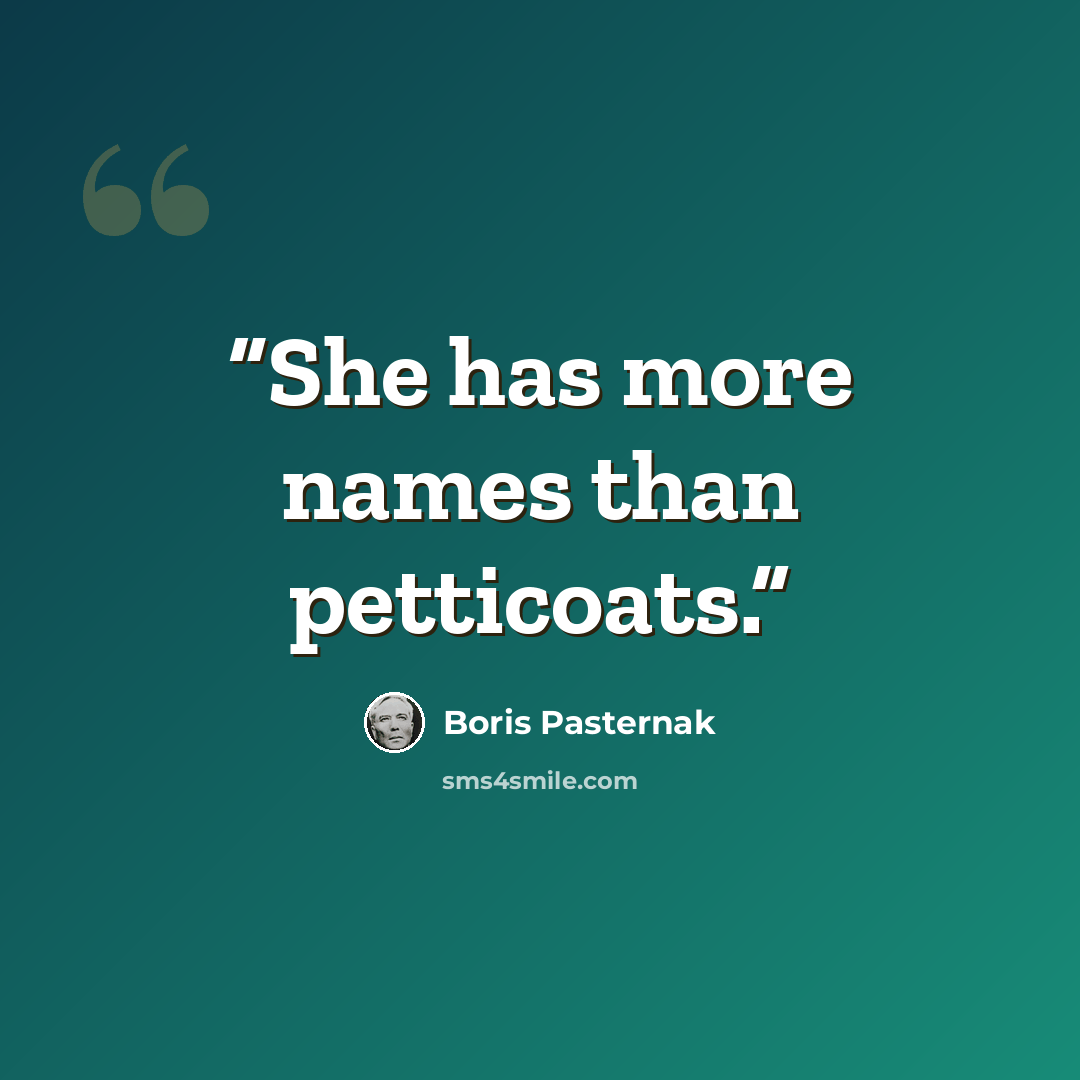“She has more names than petticoats.” quote by Boris Pasternak