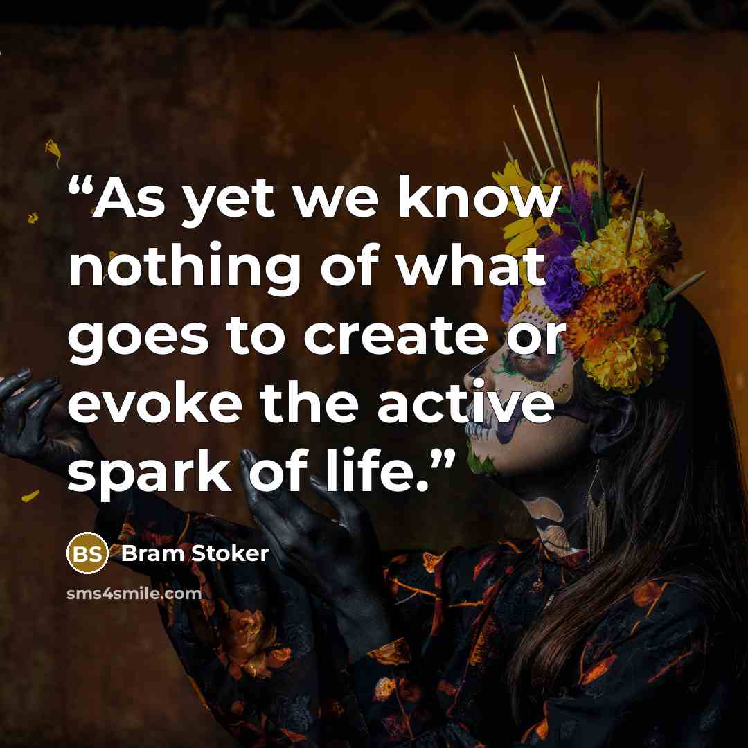 “As yet we know nothing of what goes to create or evoke the active spark of life.” quote by Bram Stoker
