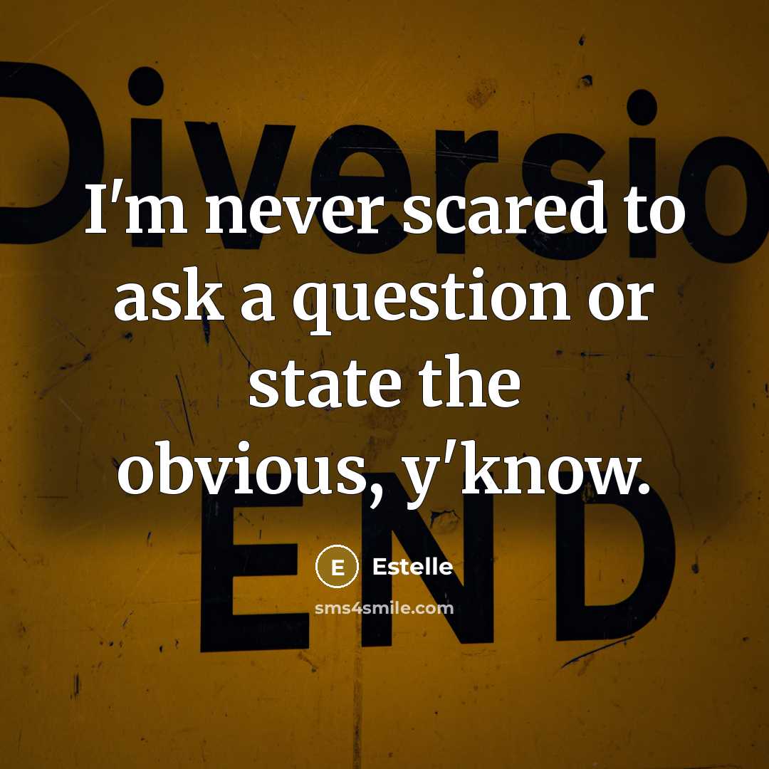 “I'm never scared to ask a question or state the obvious, y'know.” quote by Estelle