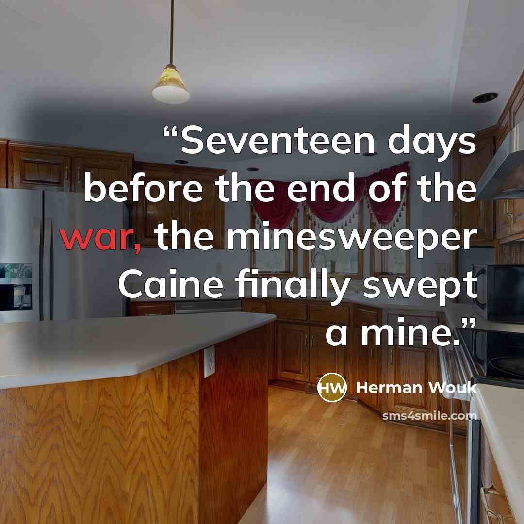 “Seventeen days before the end of the war, the minesweeper Caine finally swept a mine.” quote by Herman Wouk