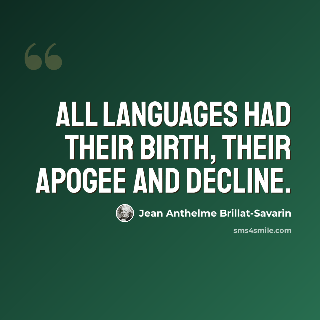 “All languages had their birth, their apogee and decline.” quote by Jean Anthelme Brillat-Savarin