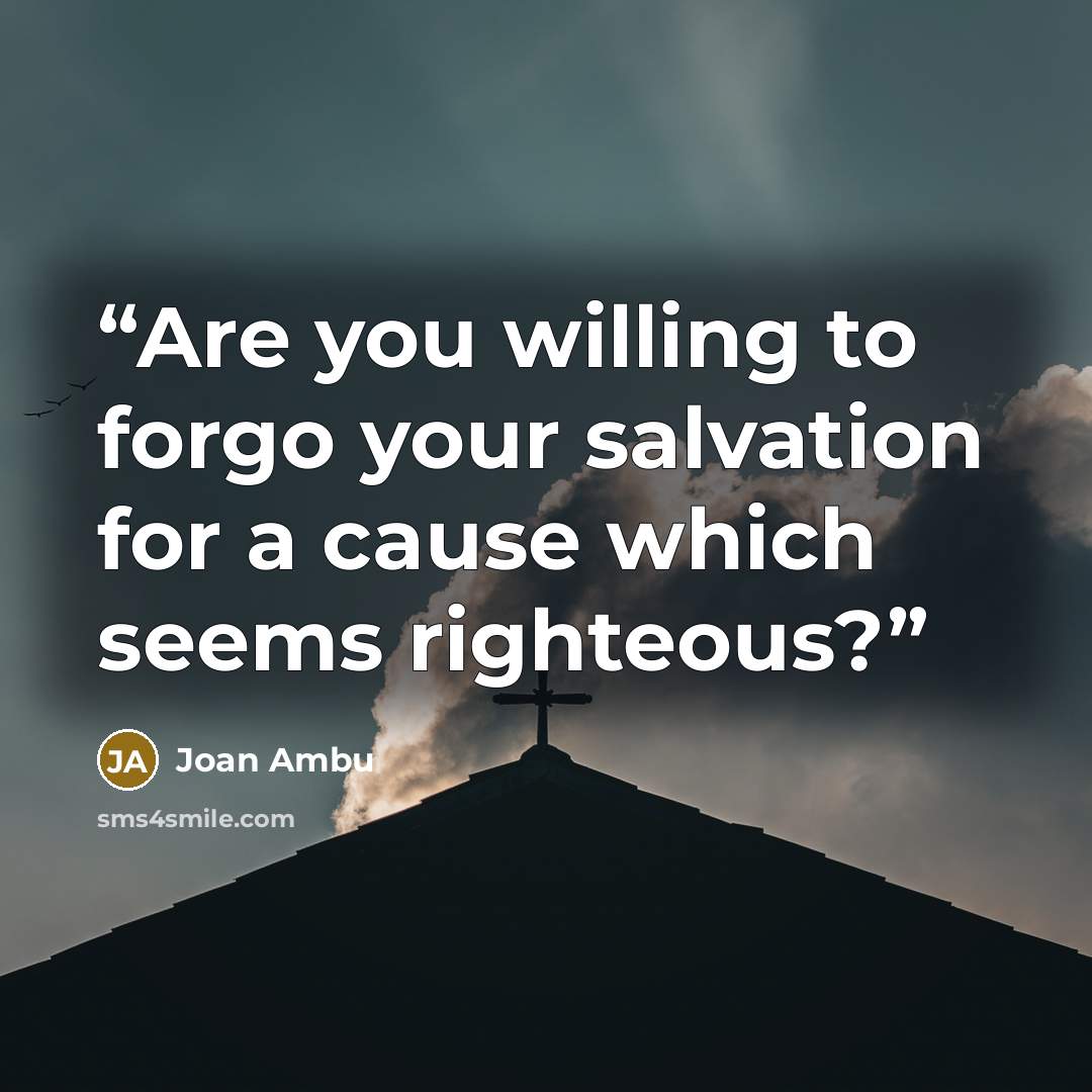 “Are you willing to forgo your salvation for a cause which seems righteous?” quote by Joan Ambu