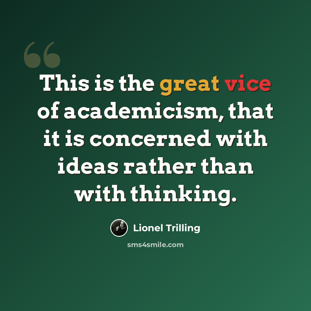 “This is the great vice of academicism, that it is concerned with ideas rather than with thinking.” quote by Lionel Trilling