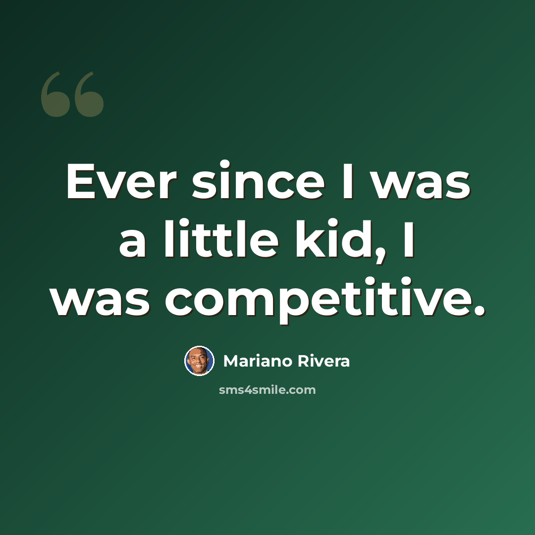 “Ever since I was a little kid, I was competitive.” quote by Mariano Rivera
