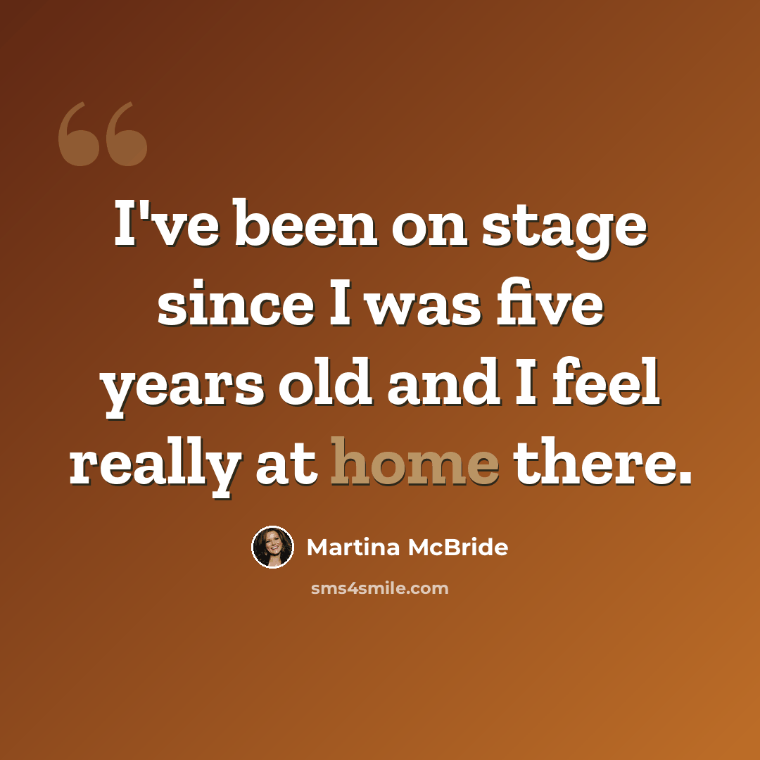 “I've been on stage since I was five years old and I feel really at home there.” quote by Martina McBride