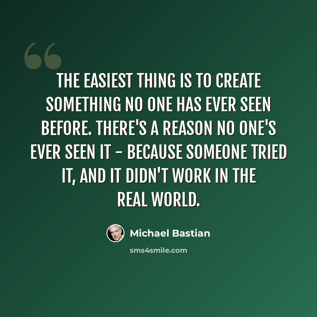 “The easiest thing is to create something no one has ever seen before. There's a reason no one's ever seen it - because someone tried it, and it didn't work in the real world.” quote by Michael Bastian