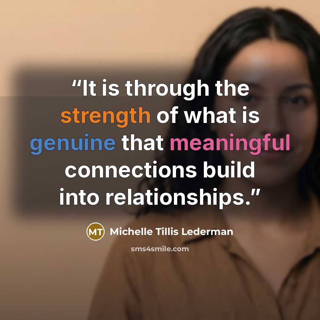 “It is through the strength of what is genuine that meaningful connections build into relationships.” quote by Michelle Tillis Lederman