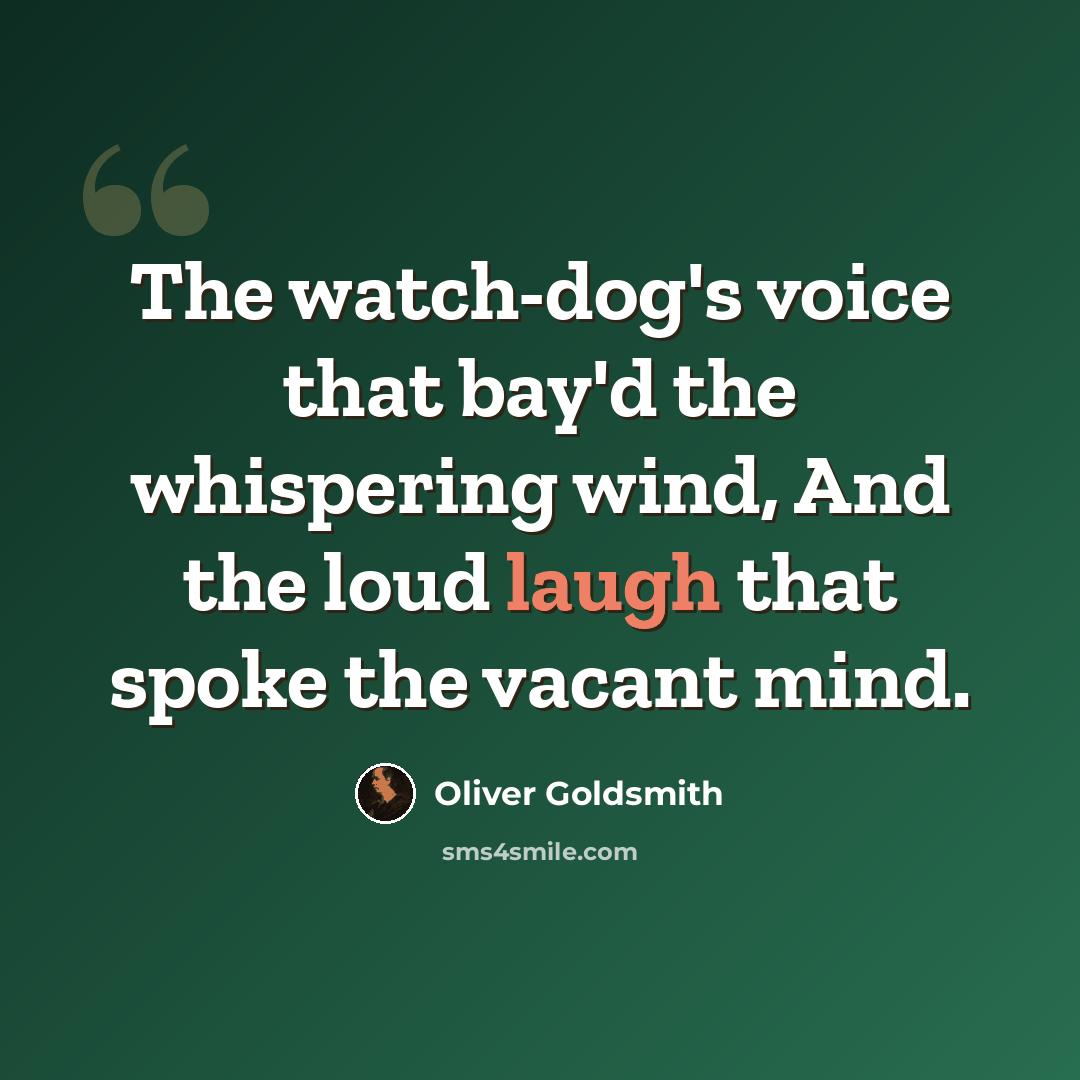 “The watch-dog's voice that bay'd the whispering wind, And the loud laugh that spoke the vacant mind.” quote by Oliver Goldsmith