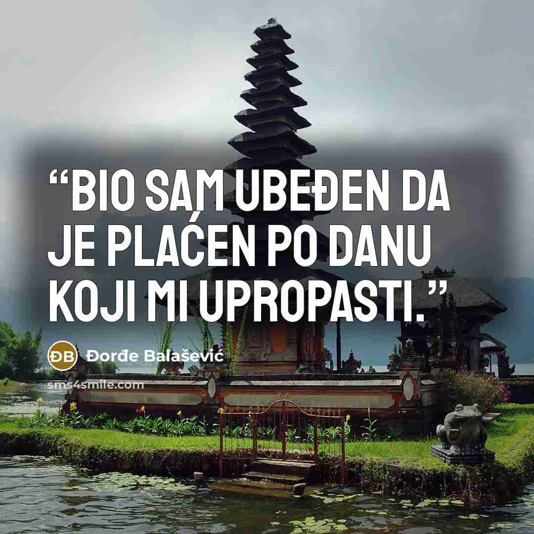 “Bio sam ubeđen da je plaćen po danu koji mi upropasti.” quote by Đorđe Balašević