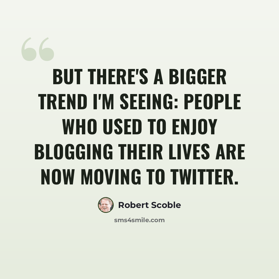 “But there's a bigger trend I'm seeing: people who used to enjoy blogging their lives are now moving to Twitter.” quote by Robert Scoble