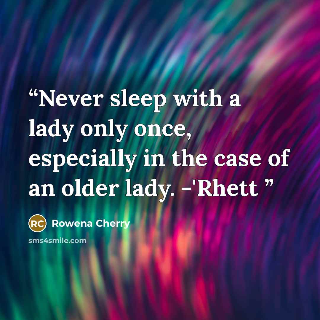 “Never sleep with a lady only once, especially in the case of an older lady. -'Rhett” quote by Rowena Cherry
