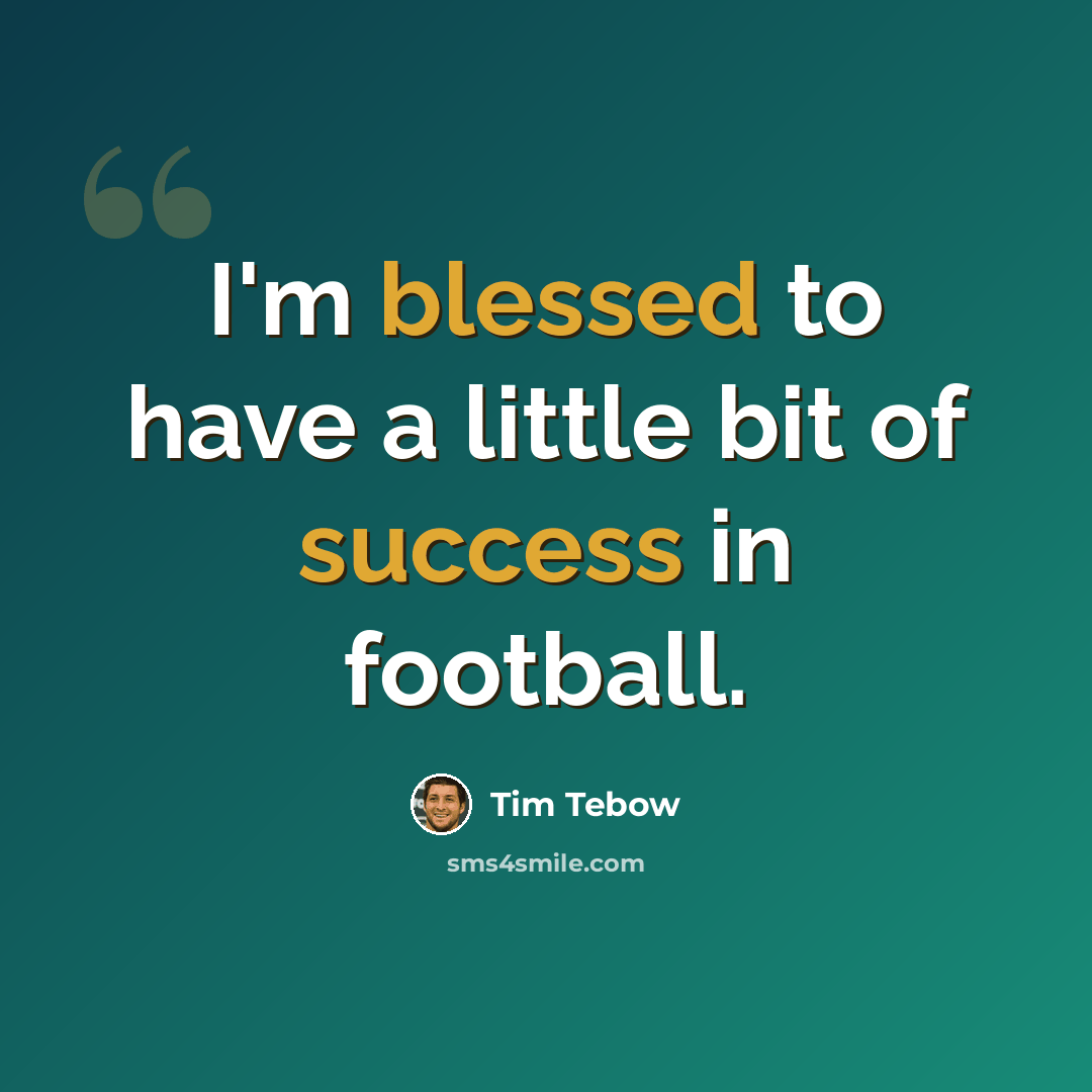 “I'm blessed to have a little bit of success in football.” quote by Tim Tebow