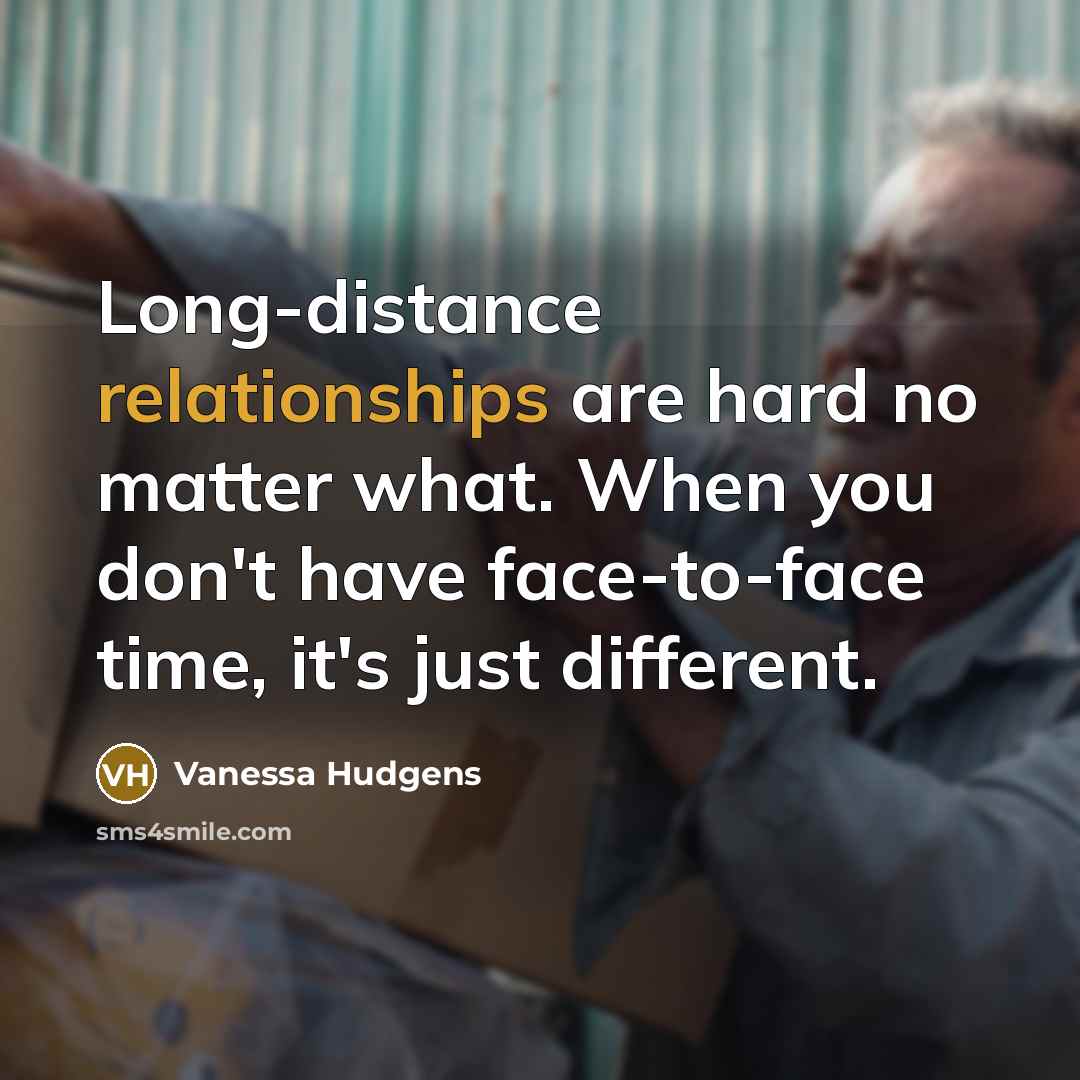 “Long-distance relationships are hard no matter what. When you don't have face-to-face time, it's just different.” quote by Vanessa Hudgens