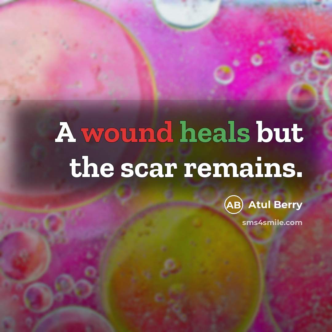 “A wound heals but the scar remains.” quote by Atul Berry