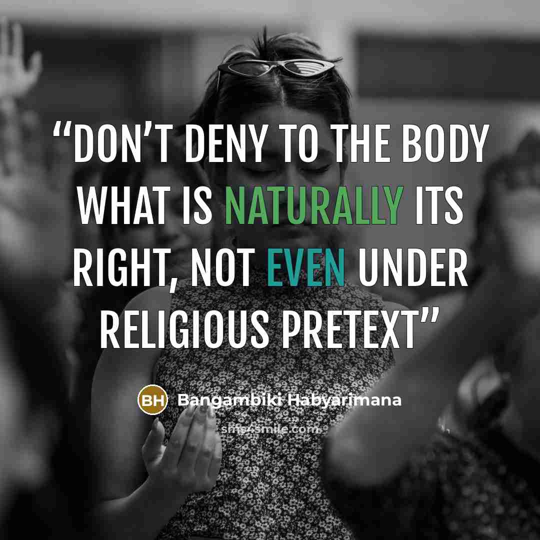 “Don’t deny to the body what is naturally its right, not even under religious pretext” quote by Bangambiki Habyarimana
