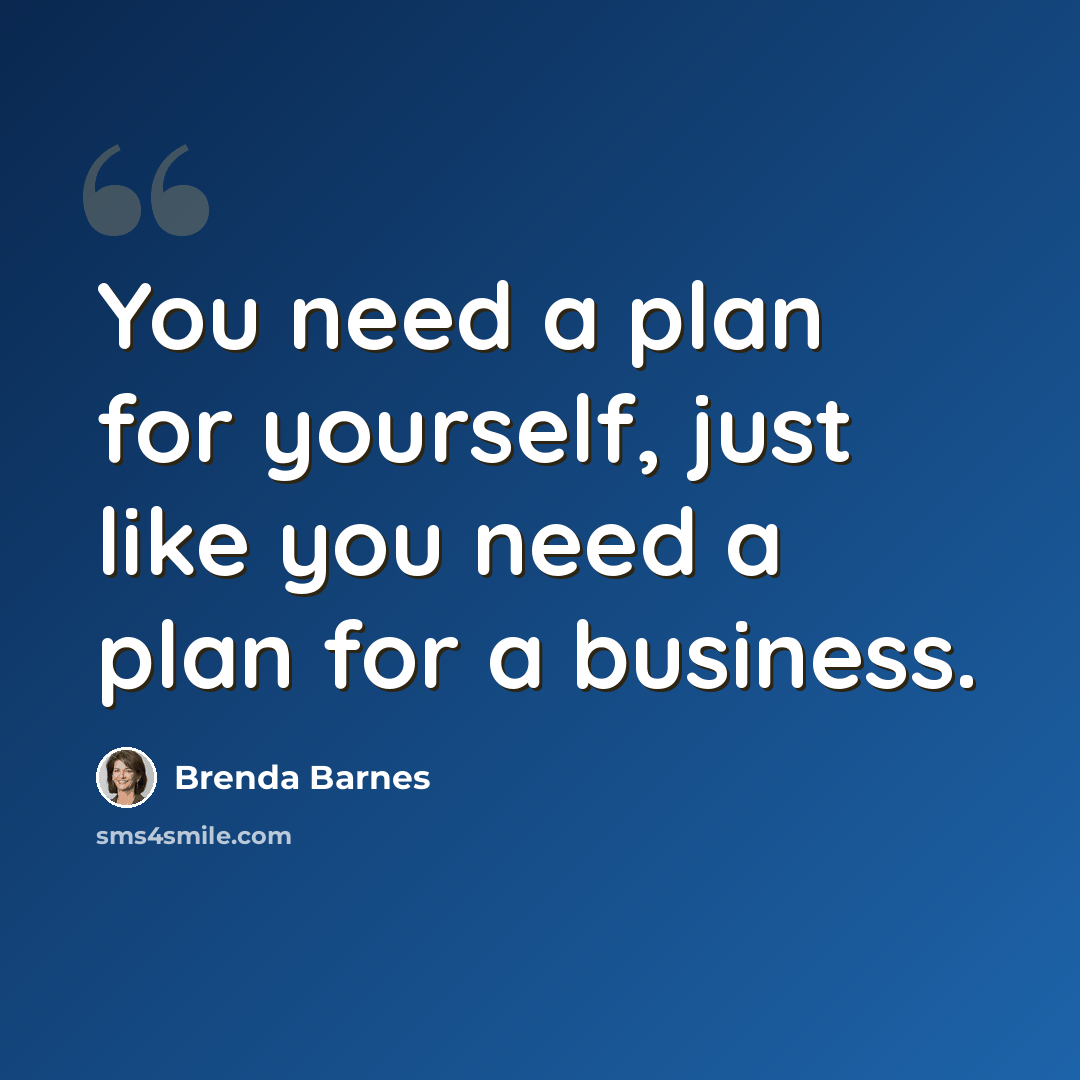 “You need a plan for yourself, just like you need a plan for a business.” quote by Brenda Barnes
