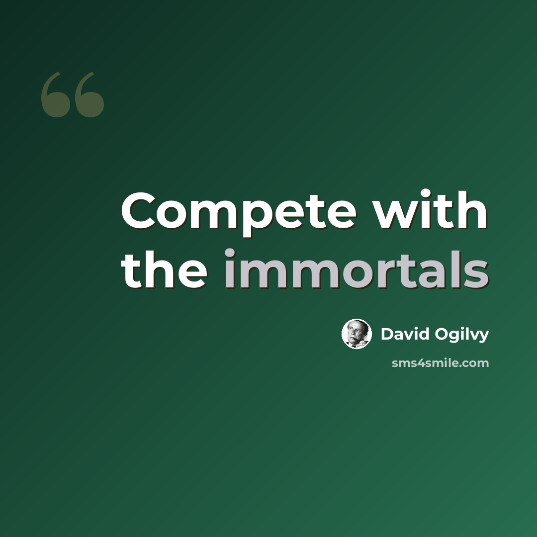 “Compete with the immortals” quote by David Ogilvy