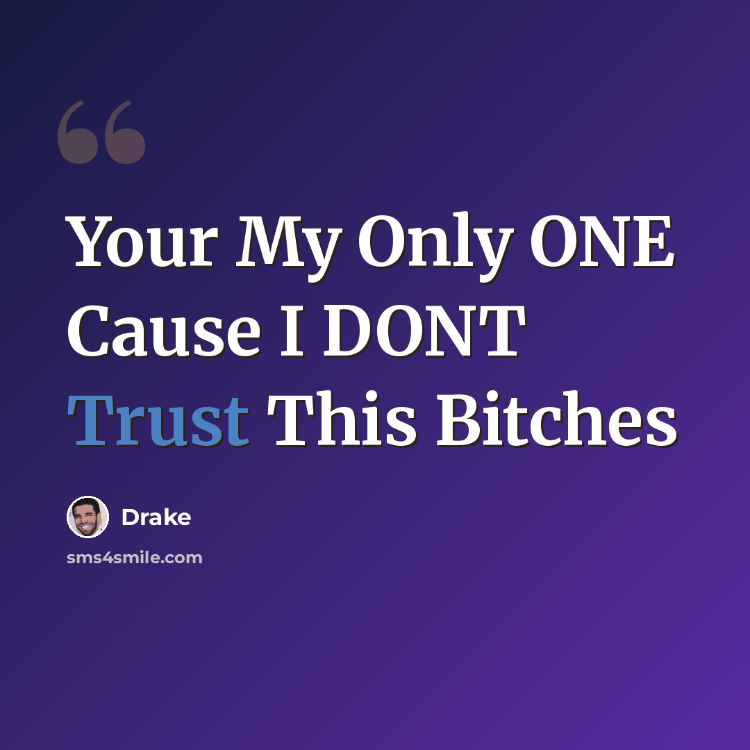 “Your My Only ONE Cause I DONT Trust This Bitches” quote by Drake