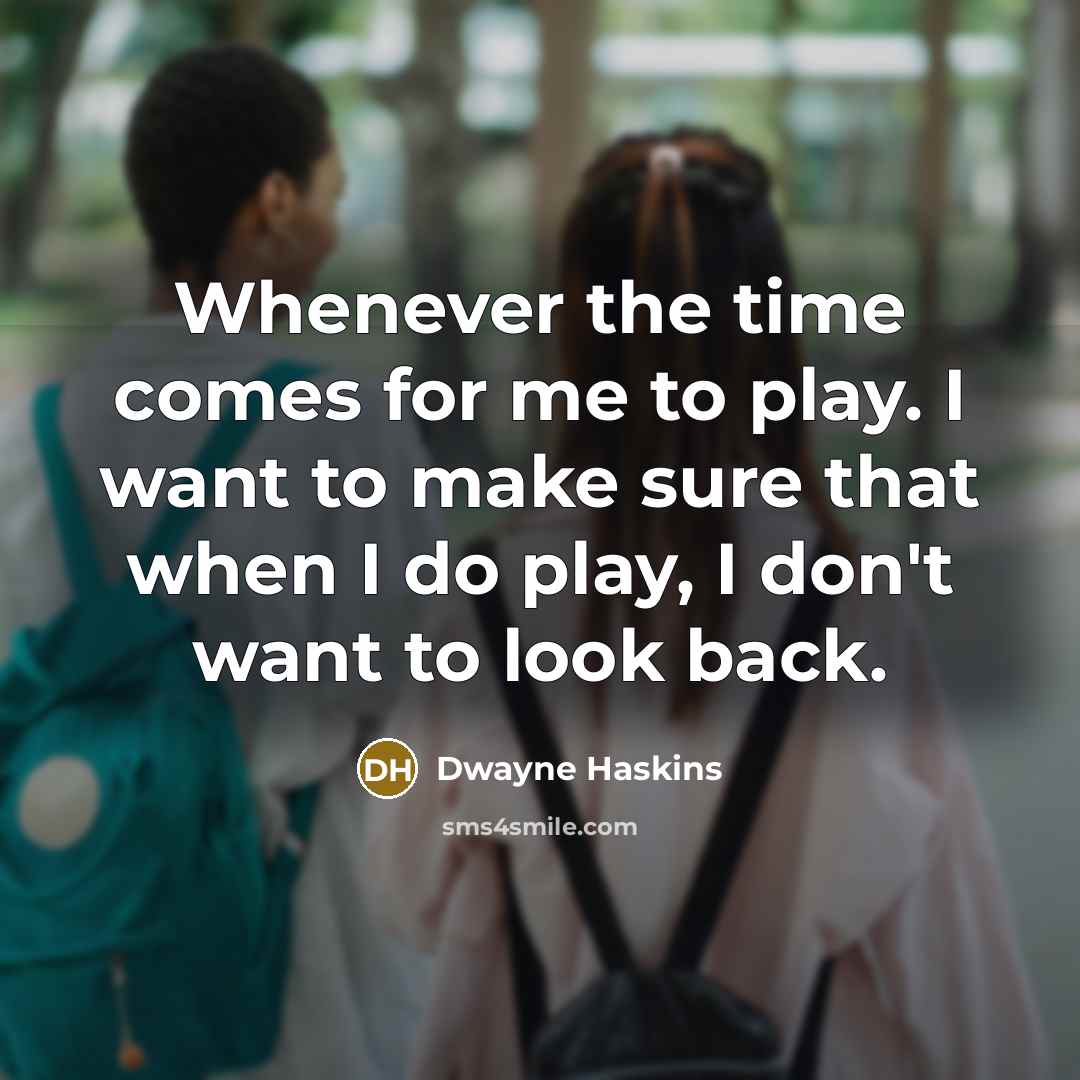 “Whenever the time comes for me to play. I want to make sure that when I do play, I don't want to look back.” quote by Dwayne Haskins