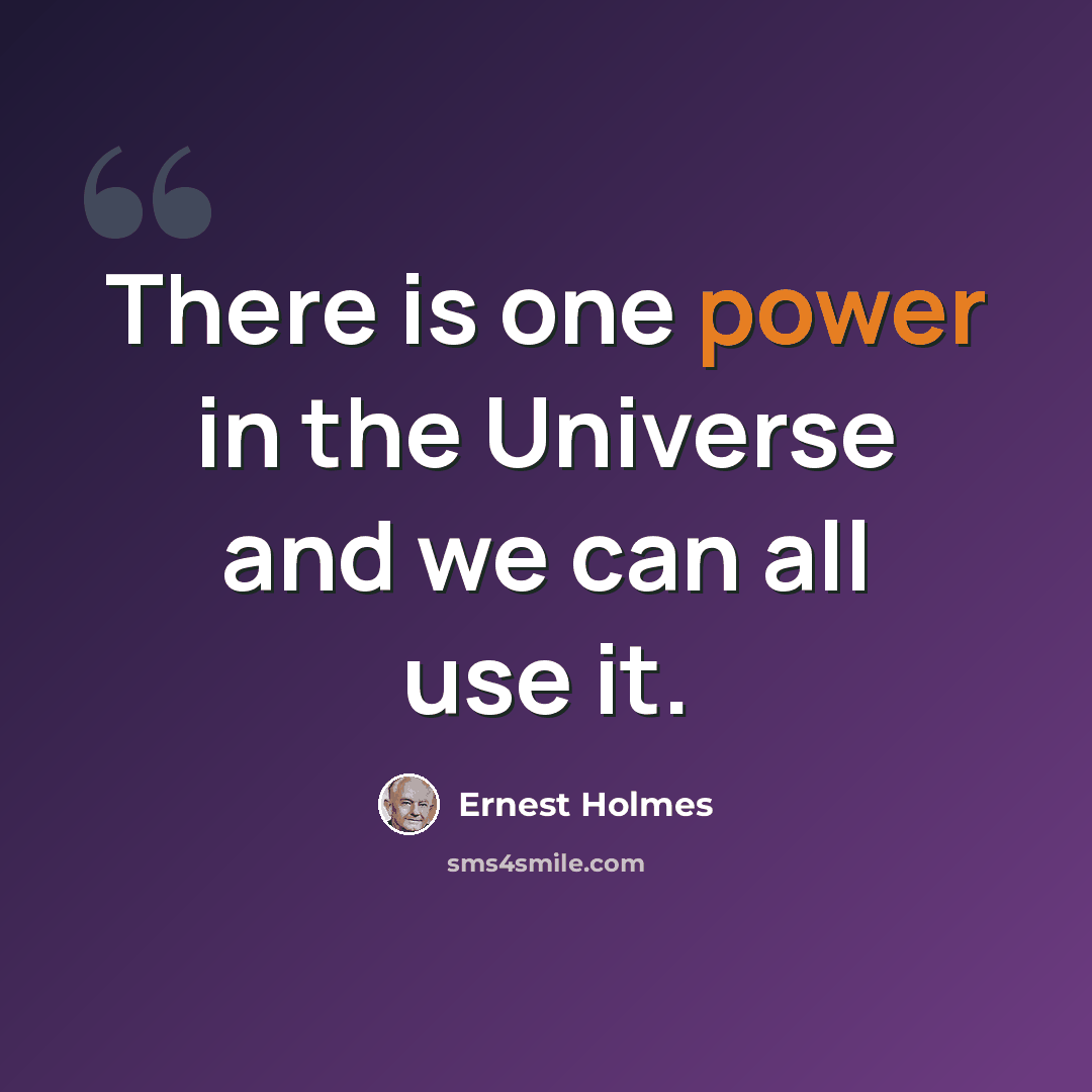 “There is one power in the Universe and we can all use it.” quote by Ernest Holmes