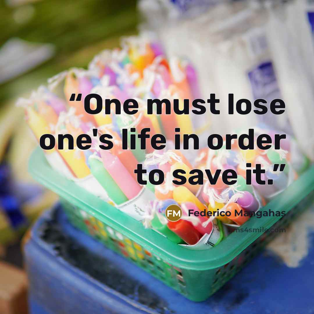 “One must lose one's life in order to save it.” quote by Federico Mangahas
