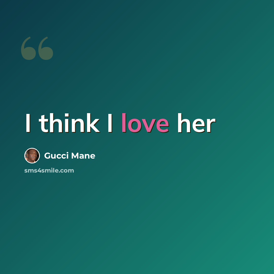 “I think I love her” quote by Gucci Mane