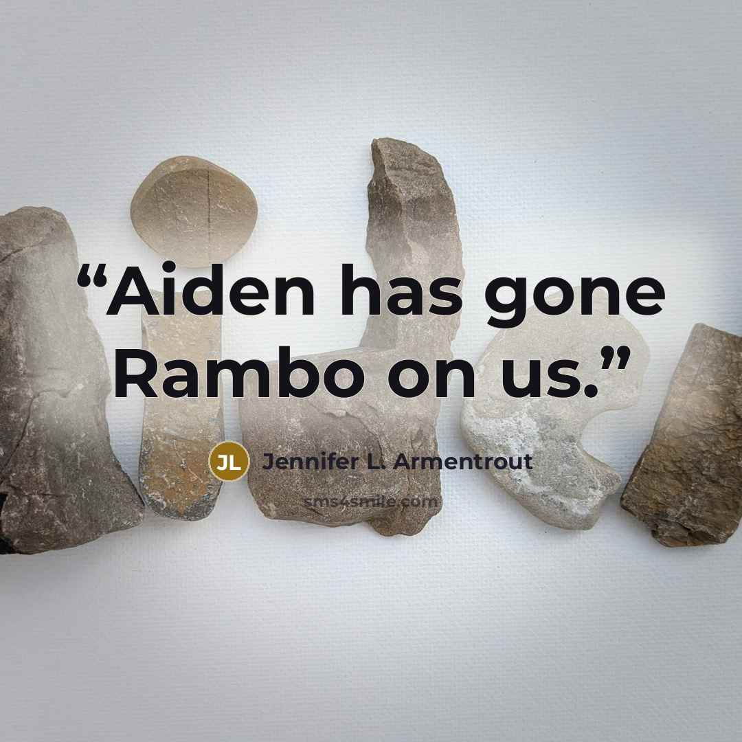 “Aiden has gone Rambo on us.” quote by Jennifer L. Armentrout