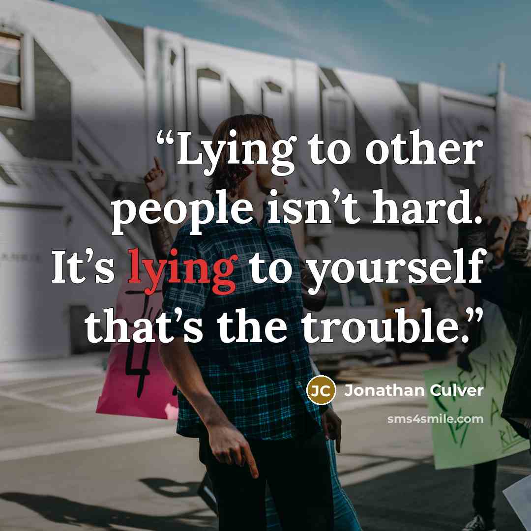 “Lying to other people isn’t hard. It’s lying to yourself that’s the trouble.” quote by Jonathan Culver