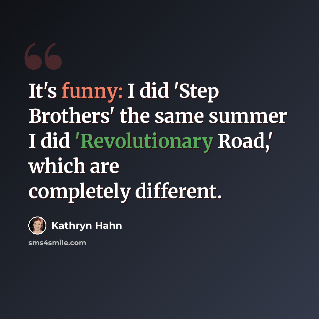 “It's funny: I did 'Step Brothers' the same summer I did 'Revolutionary Road,' which are completely different.” quote by Kathryn Hahn