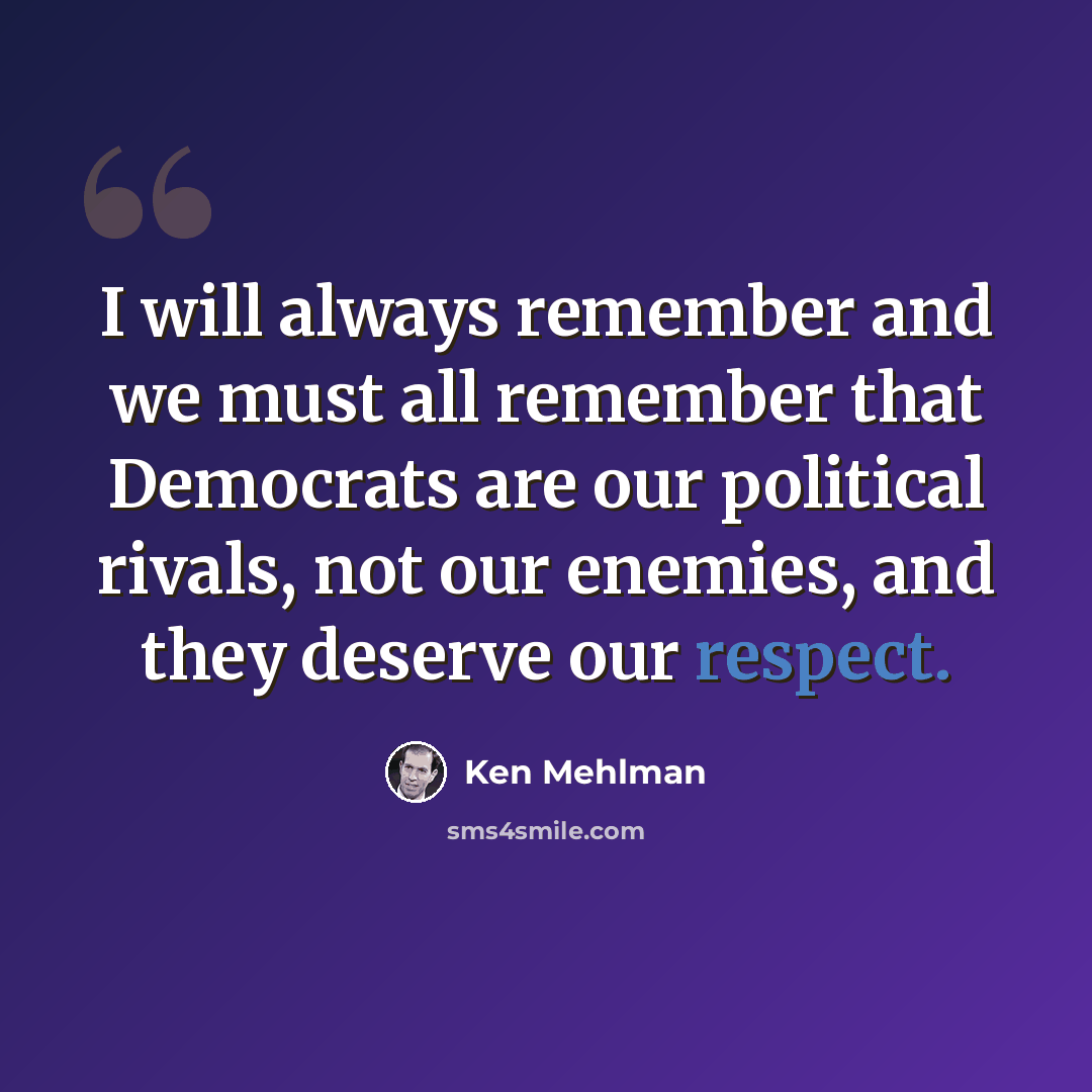 “I will always remember and we must all remember that Democrats are our political rivals, not our enemies, and they deserve our respect.” quote by Ken Mehlman