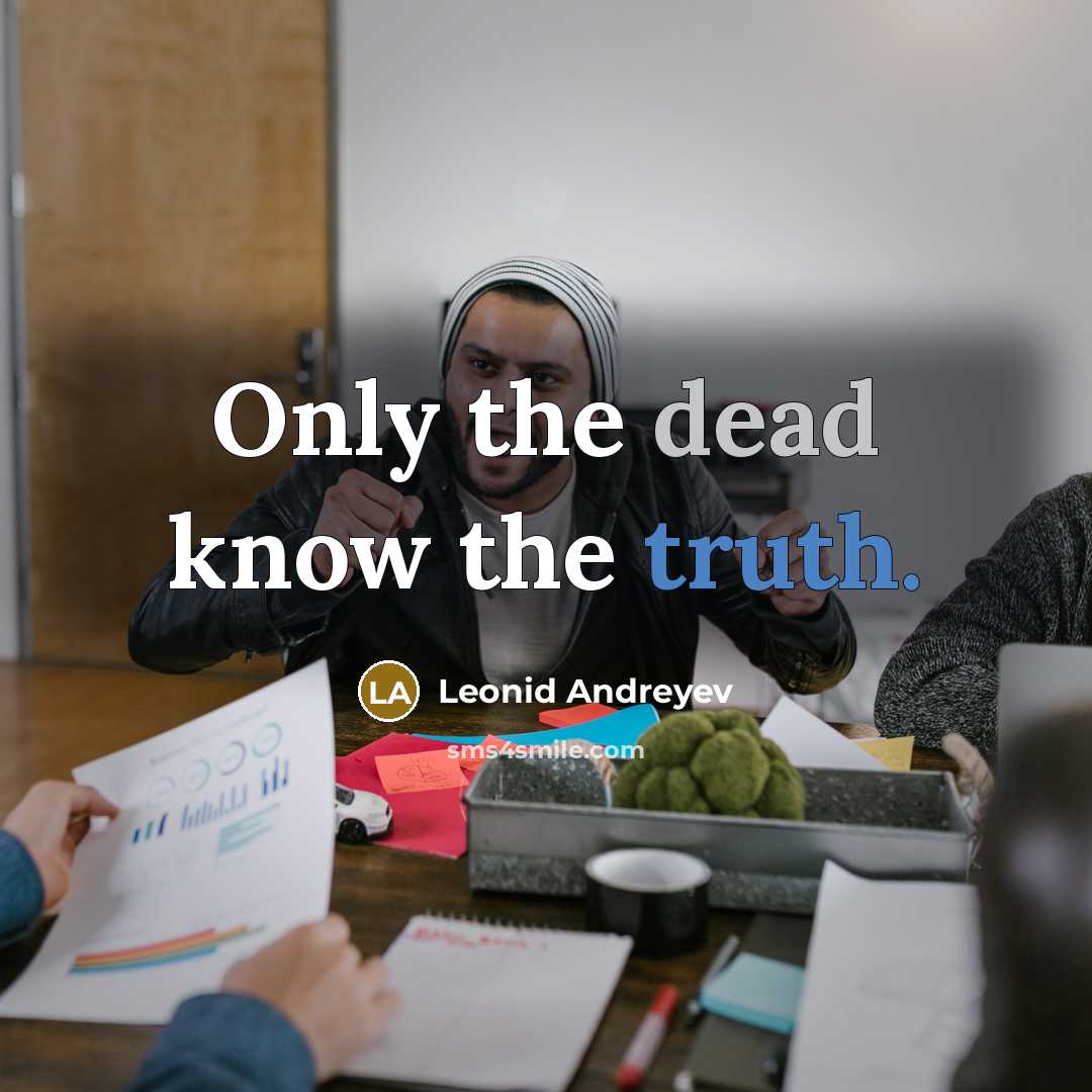 “Only the dead know the truth.” quote by Leonid Andreyev