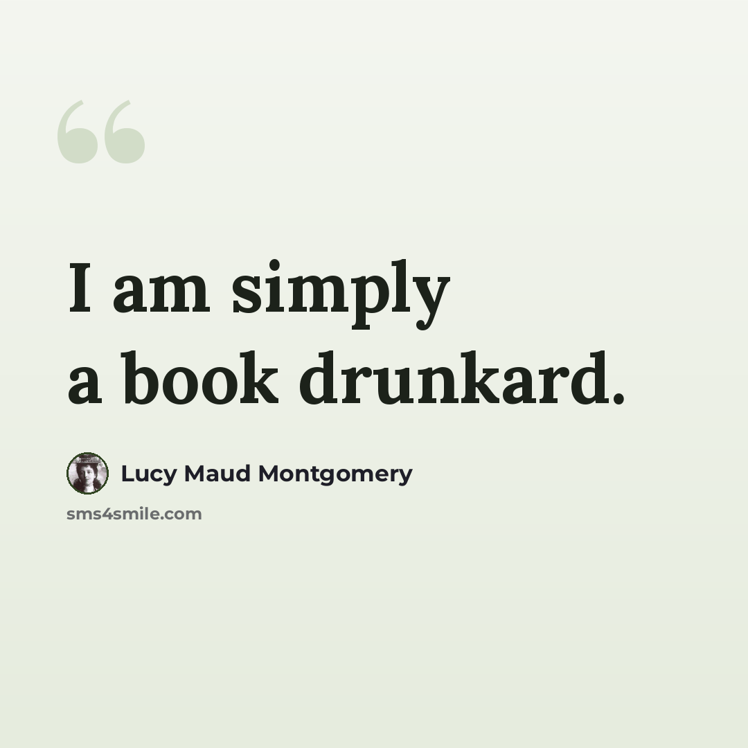 “I am simply a book drunkard.” quote by Lucy Maud Montgomery