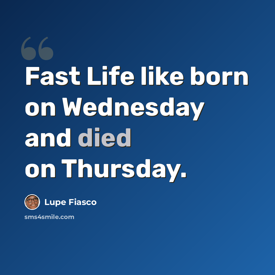 “Fast Life like born on Wednesday and died on Thursday.” quote by Lupe Fiasco