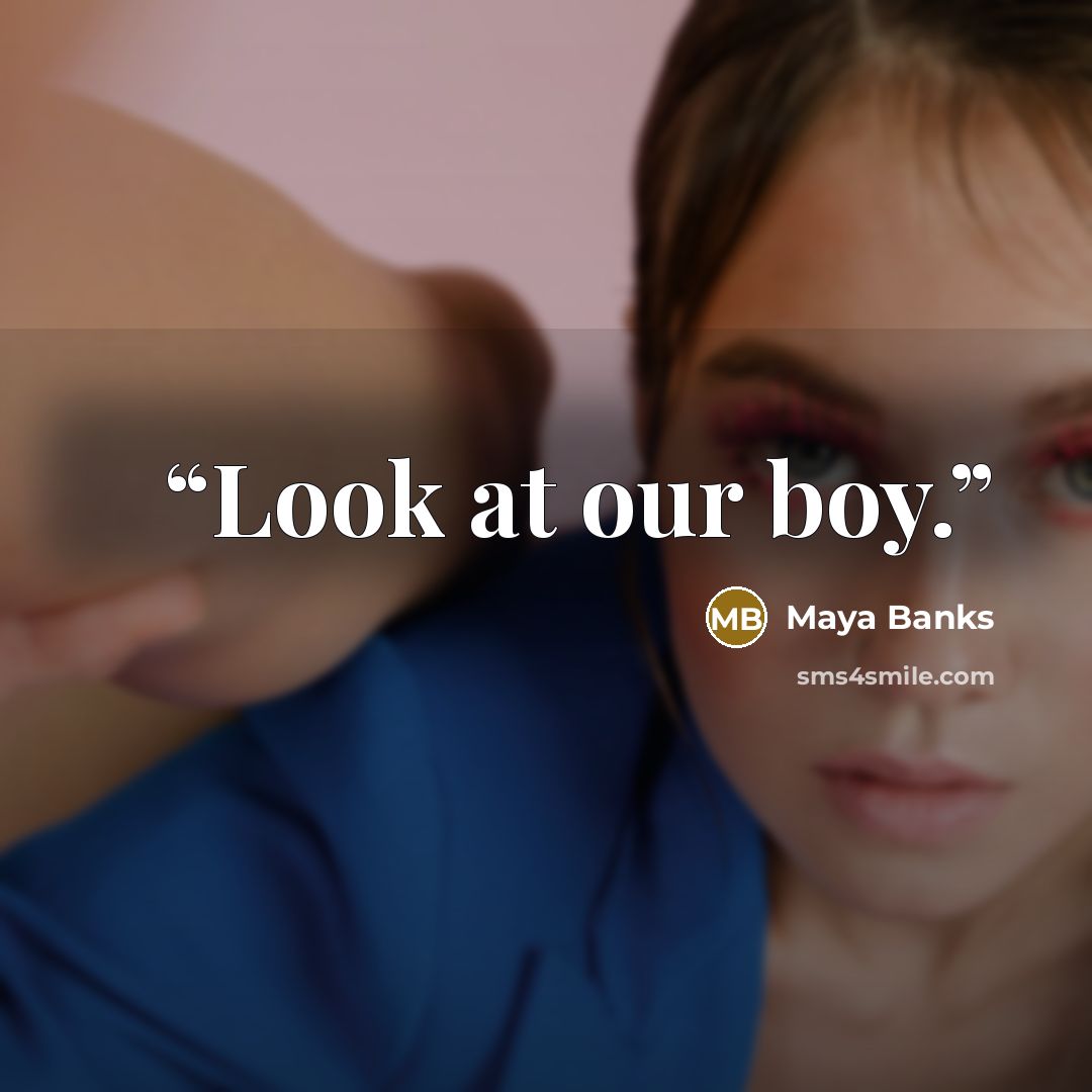 “Look at our boy.” quote by Maya Banks