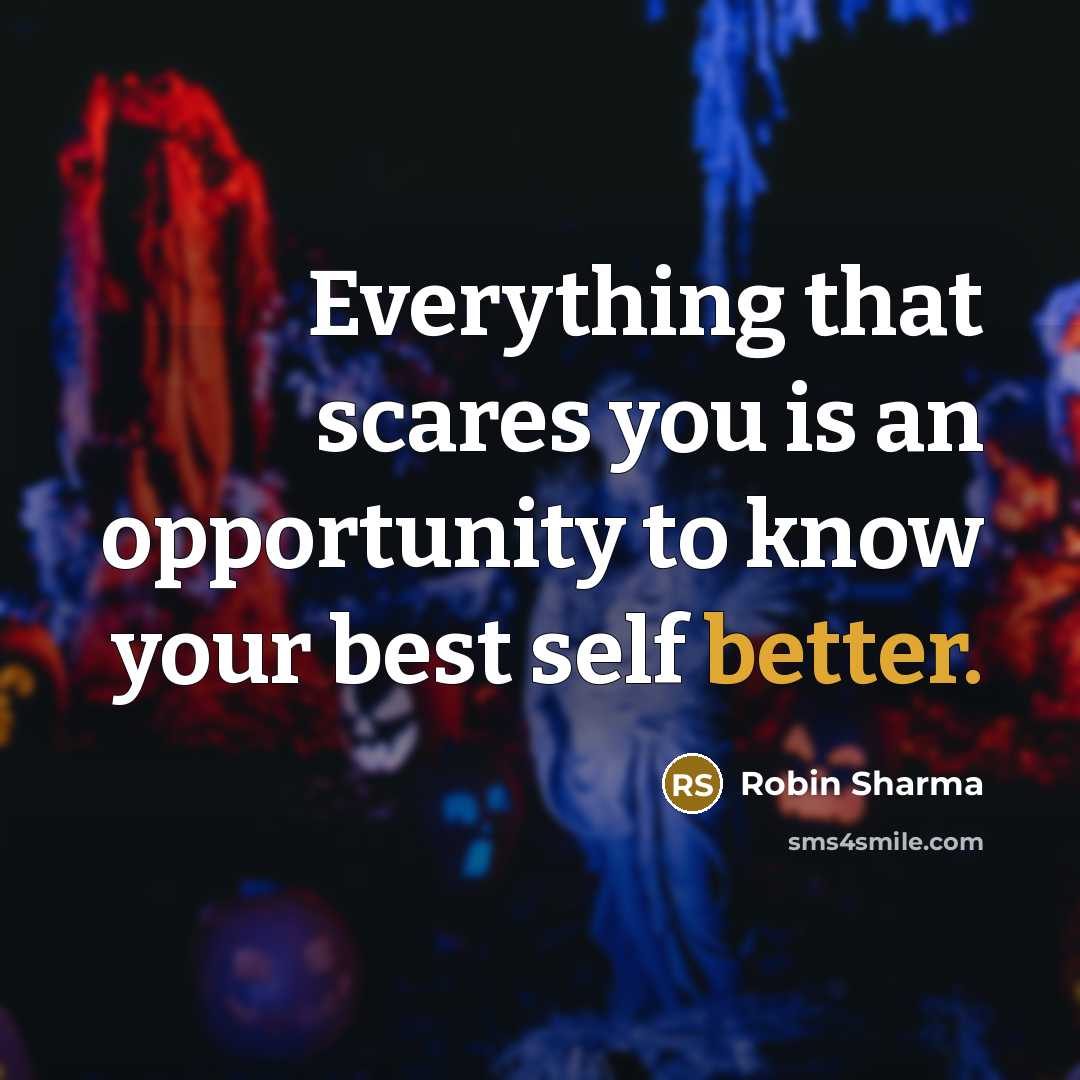 “Everything that scares you is an opportunity to know your best self better.” quote by Robin Sharma