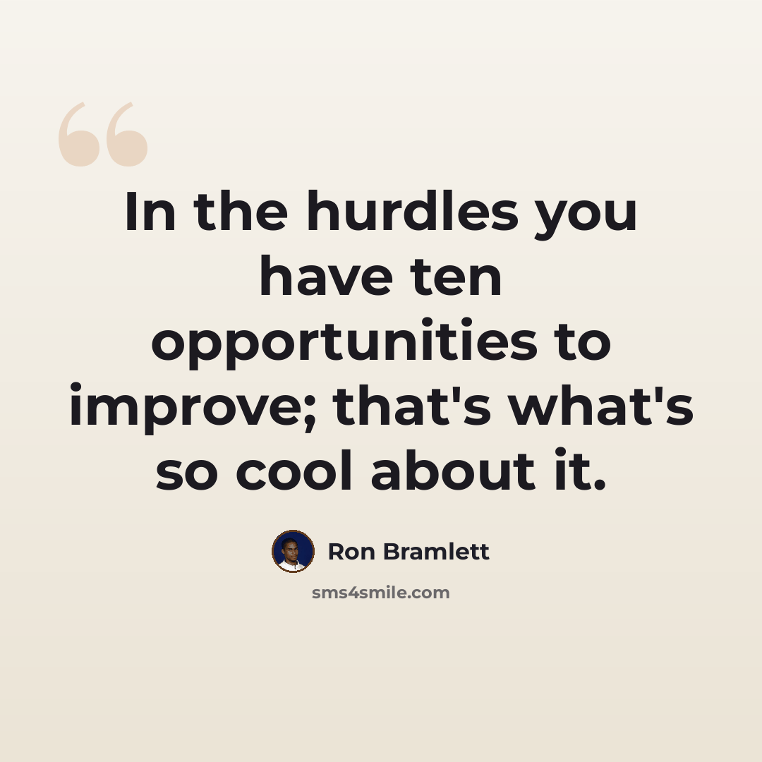 “In the hurdles you have ten opportunities to improve; that's what's so cool about it.” quote by Ron Bramlett