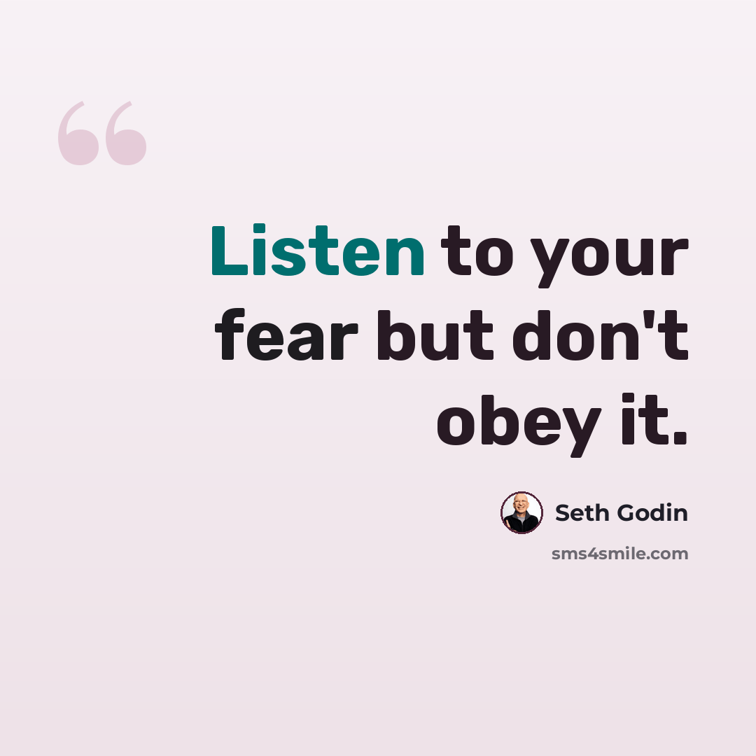 “Listen to your fear but don't obey it.” quote by Seth Godin