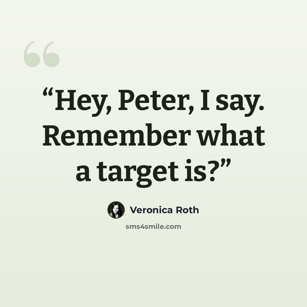 “Hey, Peter, I say. Remember what a target is?” quote by Veronica Roth