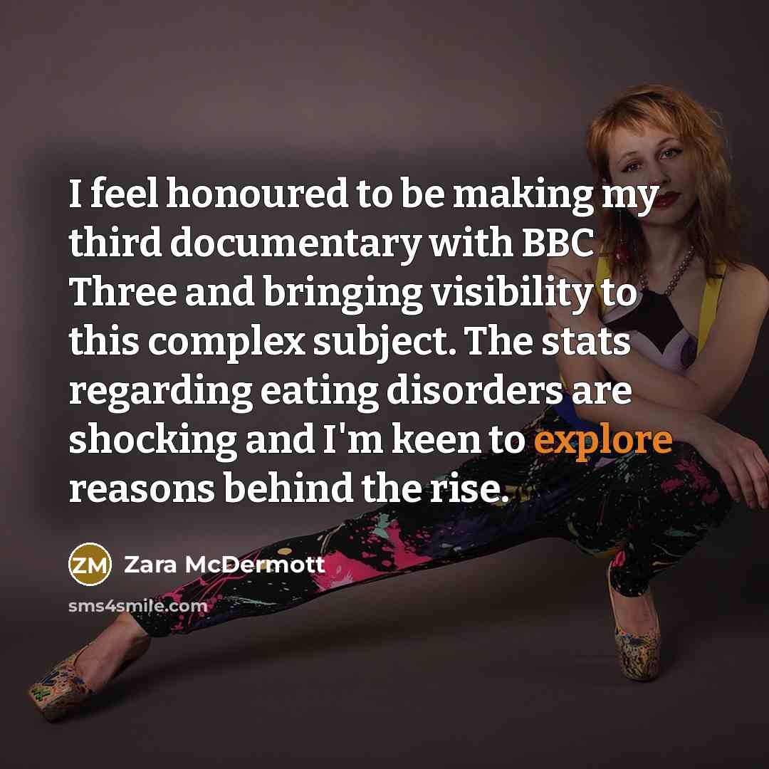 “I feel honoured to be making my third documentary with BBC Three and bringing visibility to this complex subject. The stats regarding eating disorders are shocking and I'm keen to explore reasons behind the rise.” quote by Zara McDermott