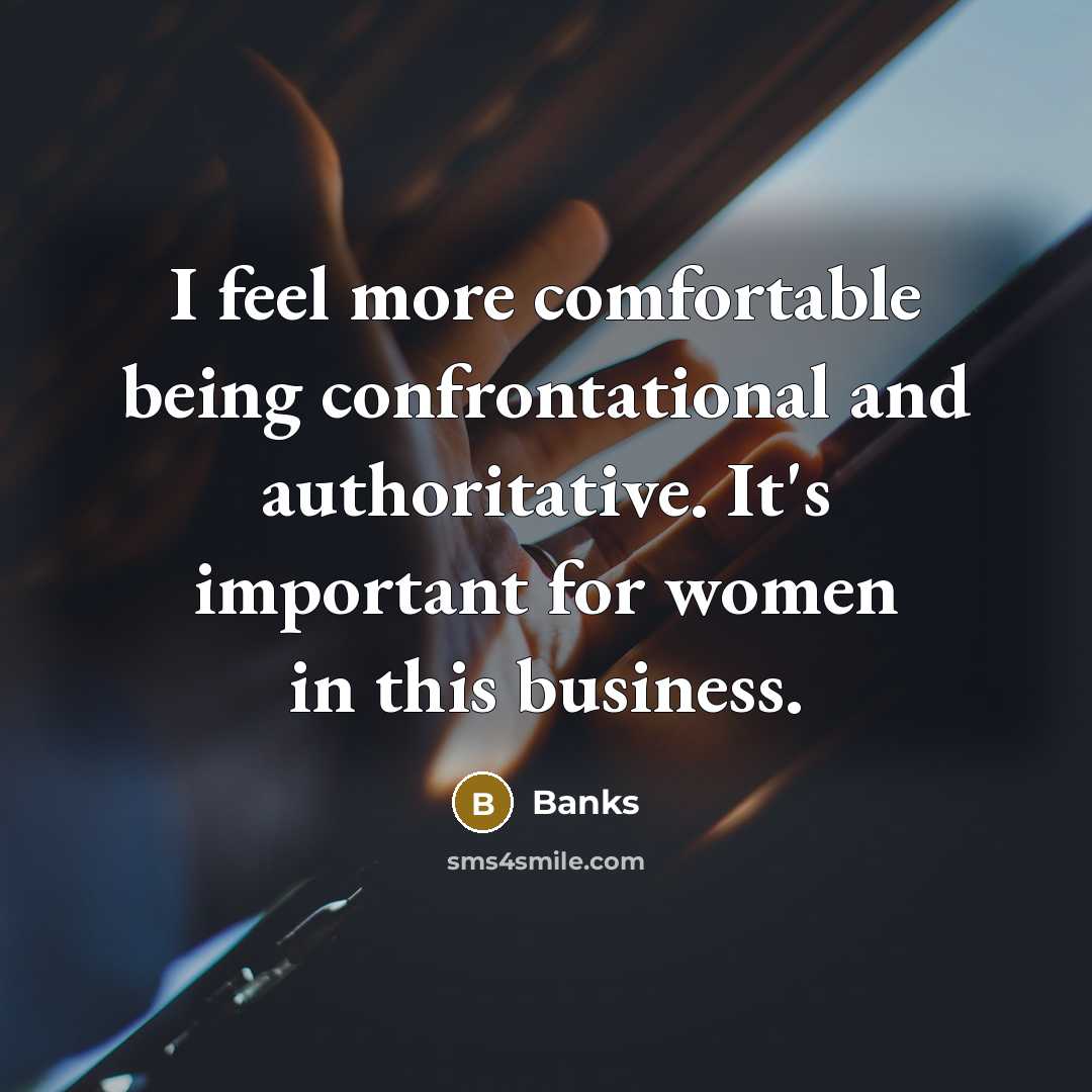 “I feel more comfortable being confrontational and authoritative. It's important for women in this business.” quote by Banks