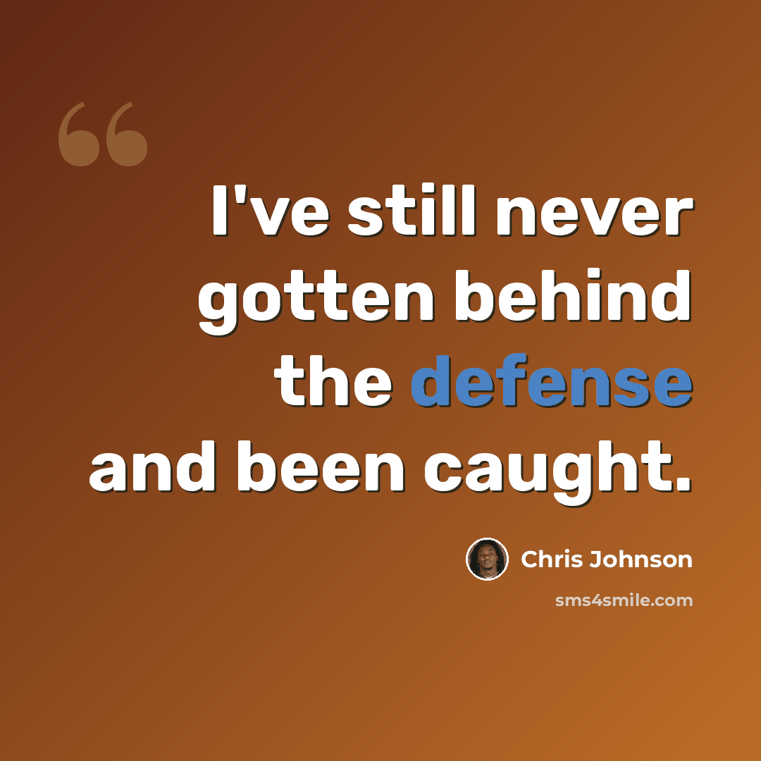 “I've still never gotten behind the defense and been caught.” quote by Chris Johnson