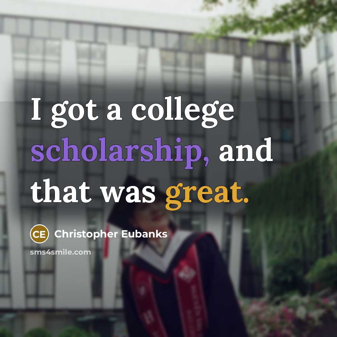“I got a college scholarship, and that was great.” quote by Christopher Eubanks