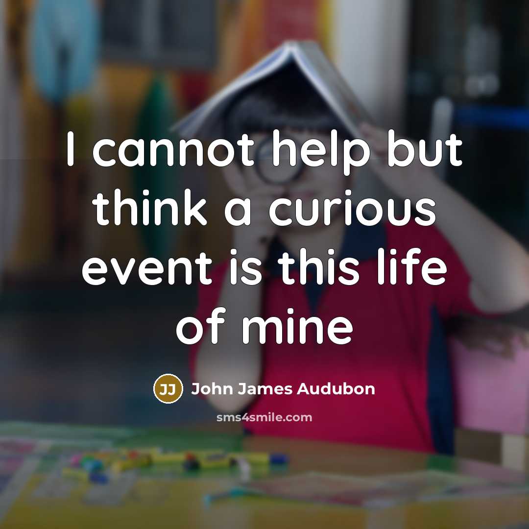 “I cannot help but think a curious event is this life of mine” quote by John James Audubon