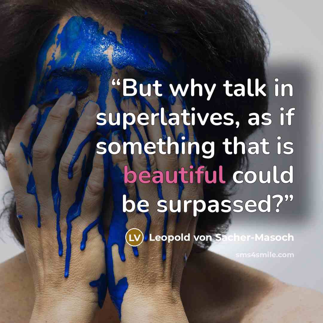 “But why talk in superlatives, as if something that is beautiful could be surpassed?” quote by Leopold von Sacher-Masoch