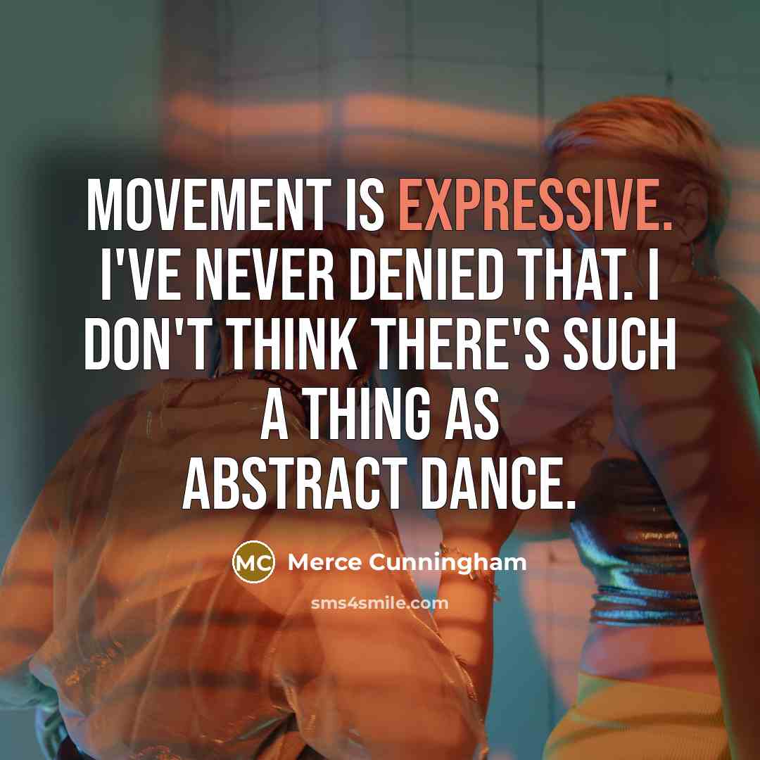 “Movement is expressive. I've never denied that. I don't think there's such a thing as abstract dance.” quote by Merce Cunningham